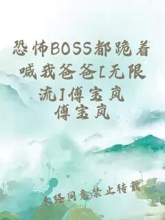 恐怖BOSS都跪着喊我爸爸[无限流]傅宝岚